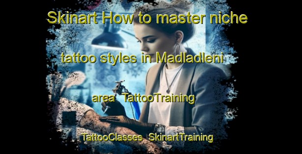 Skinart How to master niche tattoo styles in Madladleni area | TattooTraining | TattooClasses | SkinartTraining-South Africa