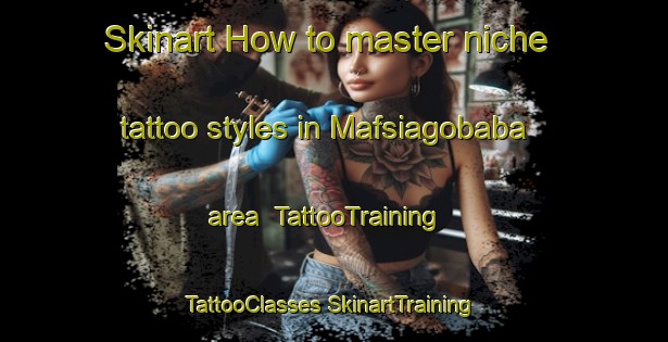 Skinart How to master niche tattoo styles in Mafsiagobaba area | #TattooTraining #TattooClasses #SkinartTraining-South Africa