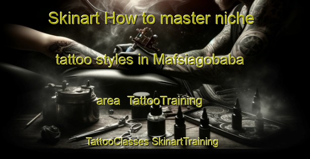 Skinart How to master niche tattoo styles in Mafsiagobaba area | #TattooTraining #TattooClasses #SkinartTraining-South Africa