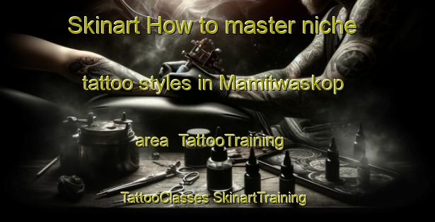 Skinart How to master niche tattoo styles in Mamitwaskop area | #TattooTraining #TattooClasses #SkinartTraining-South Africa