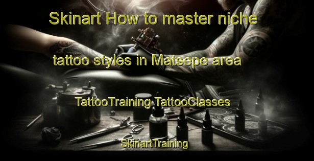 Skinart How to master niche tattoo styles in Matsepe area | #TattooTraining #TattooClasses #SkinartTraining-South Africa