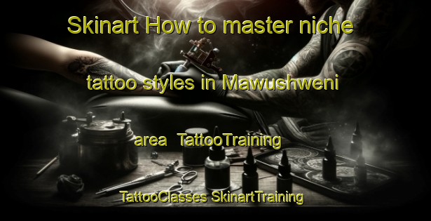 Skinart How to master niche tattoo styles in Mawushweni area | #TattooTraining #TattooClasses #SkinartTraining-South Africa