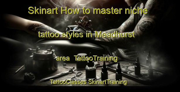 Skinart How to master niche tattoo styles in Meadhurst area | #TattooTraining #TattooClasses #SkinartTraining-South Africa