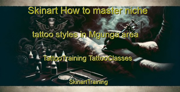 Skinart How to master niche tattoo styles in Mgunga area | #TattooTraining #TattooClasses #SkinartTraining-South Africa