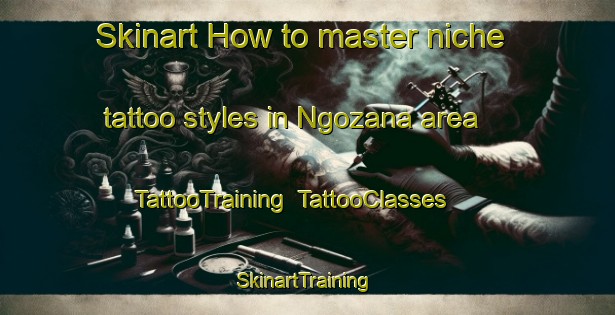 Skinart How to master niche tattoo styles in Ngozana area | TattooTraining | TattooClasses | SkinartTraining-South Africa