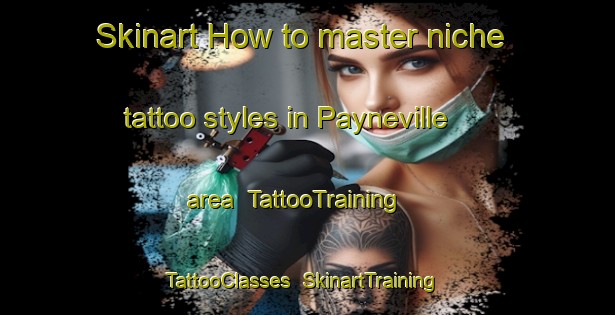 Skinart How to master niche tattoo styles in Payneville area | TattooTraining | TattooClasses | SkinartTraining-South Africa