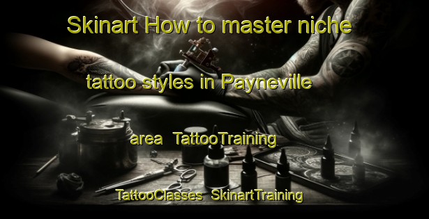 Skinart How to master niche tattoo styles in Payneville area | TattooTraining | TattooClasses | SkinartTraining-South Africa