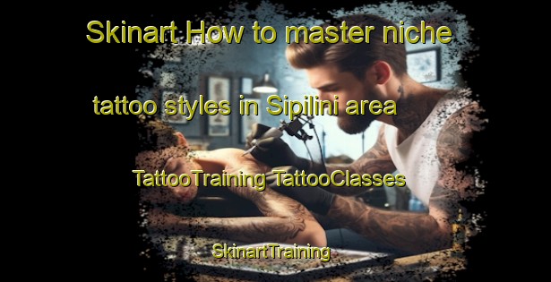 Skinart How to master niche tattoo styles in Sipilini area | #TattooTraining #TattooClasses #SkinartTraining-South Africa