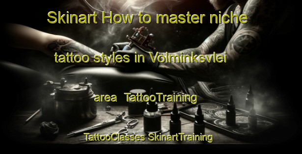 Skinart How to master niche tattoo styles in Volminksvlei area | #TattooTraining #TattooClasses #SkinartTraining-South Africa