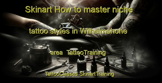 Skinart How to master niche tattoo styles in Wilhelmshohe area | #TattooTraining #TattooClasses #SkinartTraining-South Africa