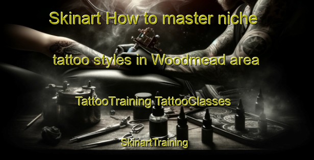 Skinart How to master niche tattoo styles in Woodmead area | #TattooTraining #TattooClasses #SkinartTraining-South Africa