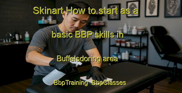 Skinart How to start as a basic BBP skills in Buffelsdoring area | BbpTraining | BbpClasses | SkinartTraining-South Africa