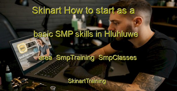 Skinart How to start as a basic SMP skills in Hluhluwe area | SmpTraining | SmpClasses | SkinartTraining-South Africa