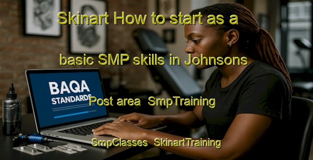 Skinart How to start as a basic SMP skills in Johnsons Post area | SmpTraining | SmpClasses | SkinartTraining-South Africa