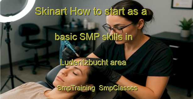 Skinart How to start as a basic SMP skills in Luderitzbucht area | SmpTraining | SmpClasses | SkinartTraining-South Africa