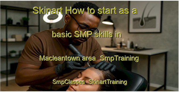 Skinart How to start as a basic SMP skills in Macleantown area | SmpTraining | SmpClasses | SkinartTraining-South Africa