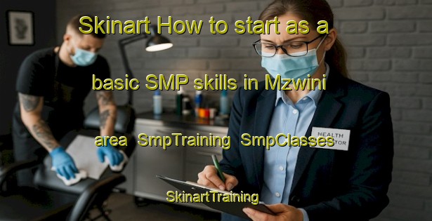 Skinart How to start as a basic SMP skills in Mzwini area | SmpTraining | SmpClasses | SkinartTraining-South Africa