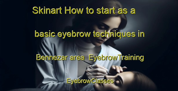 Skinart How to start as a basic eyebrow techniques in Bennezar area | EyebrowTraining | EyebrowClasses | SkinartTraining-South Africa