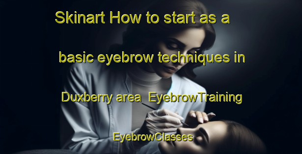 Skinart How to start as a basic eyebrow techniques in Duxberry area | EyebrowTraining | EyebrowClasses | SkinartTraining-South Africa