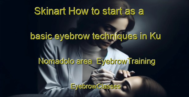 Skinart How to start as a basic eyebrow techniques in Ku Nomadolo area | EyebrowTraining | EyebrowClasses | SkinartTraining-South Africa