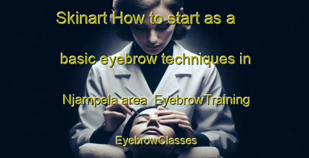 Skinart How to start as a basic eyebrow techniques in Njampela area | EyebrowTraining | EyebrowClasses | SkinartTraining-South Africa