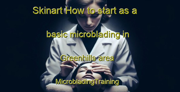 Skinart How to start as a basic microblading in Greenhills area | MicrobladingTraining | MicrobladingClasses | SkinartTraining-South Africa