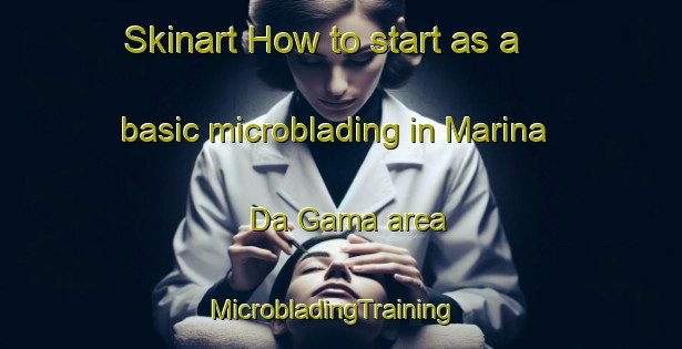 Skinart How to start as a basic microblading in Marina Da Gama area | MicrobladingTraining | MicrobladingClasses | SkinartTraining-South Africa