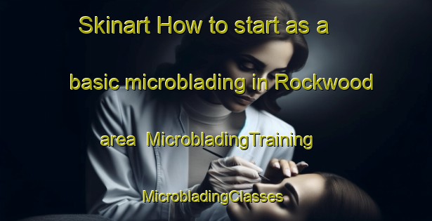 Skinart How to start as a basic microblading in Rockwood area | MicrobladingTraining | MicrobladingClasses | SkinartTraining-South Africa