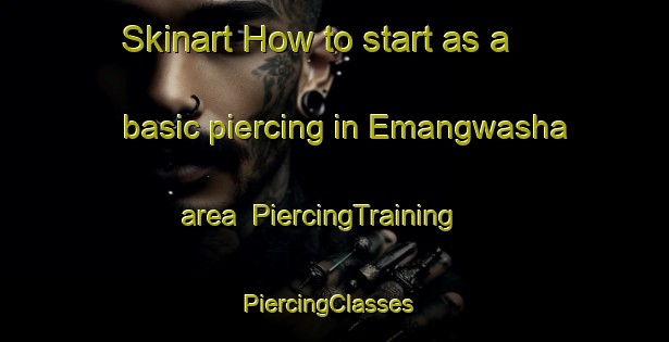 Skinart How to start as a basic piercing in Emangwasha area | PiercingTraining | PiercingClasses | SkinartTraining-South Africa
