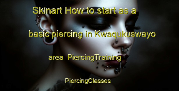 Skinart How to start as a basic piercing in Kwaqukuswayo area | PiercingTraining | PiercingClasses | SkinartTraining-South Africa