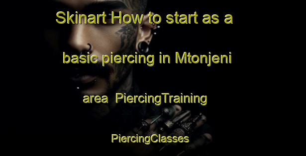 Skinart How to start as a basic piercing in Mtonjeni area | PiercingTraining | PiercingClasses | SkinartTraining-South Africa