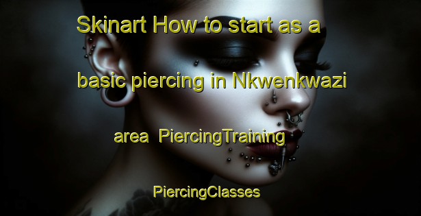 Skinart How to start as a basic piercing in Nkwenkwazi area | PiercingTraining | PiercingClasses | SkinartTraining-South Africa