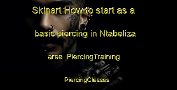 Skinart How to start as a basic piercing in Ntabeliza area | PiercingTraining | PiercingClasses | SkinartTraining-South Africa