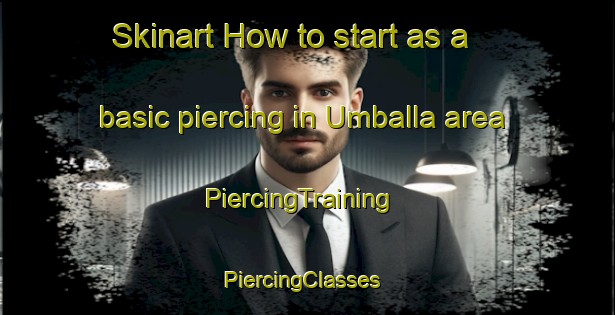 Skinart How to start as a basic piercing in Umballa area | PiercingTraining | PiercingClasses | SkinartTraining-South Africa