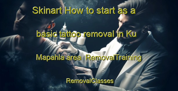 Skinart How to start as a basic tattoo removal in Ku Mapahla area | RemovalTraining | RemovalClasses | SkinartTraining-South Africa