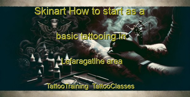 Skinart How to start as a basic tattooing in Lefaragatlhe area | TattooTraining | TattooClasses | SkinartTraining-South Africa