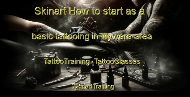 Skinart How to start as a basic tattooing in Nywara area | TattooTraining | TattooClasses | SkinartTraining-South Africa