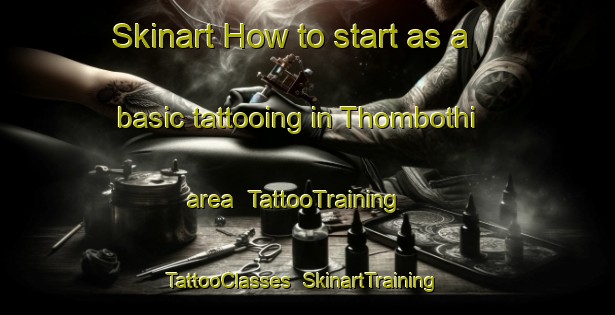 Skinart How to start as a basic tattooing in Thombothi area | TattooTraining | TattooClasses | SkinartTraining-South Africa