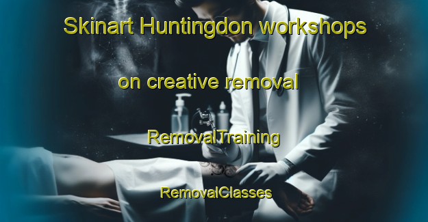 Skinart Huntingdon workshops on creative removal | RemovalTraining | RemovalClasses | SkinartTraining-South Africa