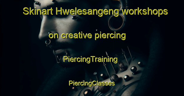 Skinart Hwelesangeng workshops on creative piercing | #PiercingTraining #PiercingClasses #SkinartTraining-South Africa