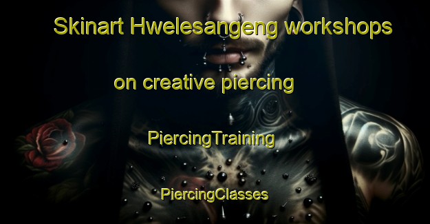 Skinart Hwelesangeng workshops on creative piercing | #PiercingTraining #PiercingClasses #SkinartTraining-South Africa