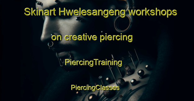 Skinart Hwelesangeng workshops on creative piercing | PiercingTraining | PiercingClasses | SkinartTraining-South Africa
