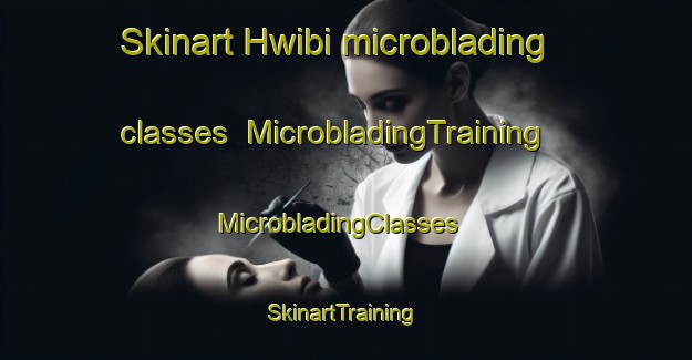 Skinart Hwibi microblading classes | MicrobladingTraining | MicrobladingClasses | SkinartTraining-South Africa