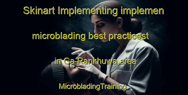 Skinart Implementing implemen microblading best practicest in Ga Rankhuwa area | #MicrobladingTraining #MicrobladingClasses #SkinartTraining-South Africa