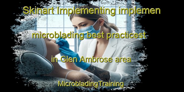 Skinart Implementing implemen microblading best practicest in Glen Ambrose area | #MicrobladingTraining #MicrobladingClasses #SkinartTraining-South Africa