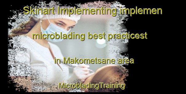 Skinart Implementing implemen microblading best practicest in Makometsane area | #MicrobladingTraining #MicrobladingClasses #SkinartTraining-South Africa