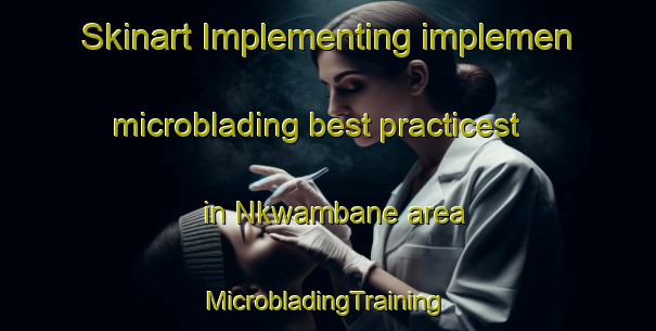 Skinart Implementing implemen microblading best practicest in Nkwambane area | #MicrobladingTraining #MicrobladingClasses #SkinartTraining-South Africa