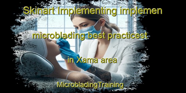 Skinart Implementing implemen microblading best practicest in Xama area | MicrobladingTraining | MicrobladingClasses | SkinartTraining-South Africa