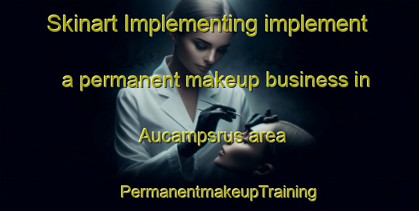 Skinart Implementing implement a permanent makeup business in Aucampsrus area | #PermanentmakeupTraining #PermanentmakeupClasses #SkinartTraining-South Africa