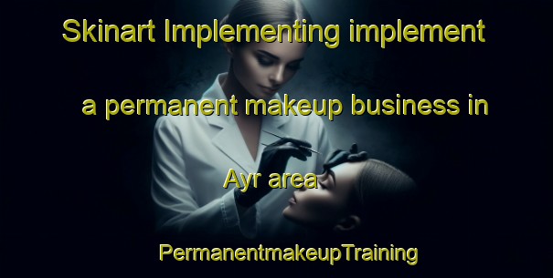 Skinart Implementing implement a permanent makeup business in Ayr area | #PermanentmakeupTraining #PermanentmakeupClasses #SkinartTraining-South Africa